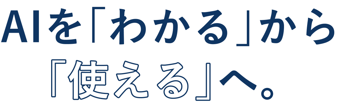 AIを「わかる」から「使える」へ。